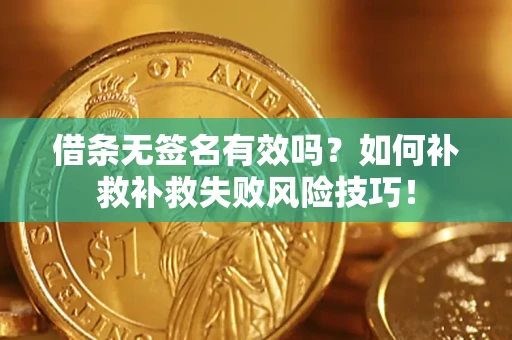 北京借条无签名有效吗？如何补救补救失败风险技巧！