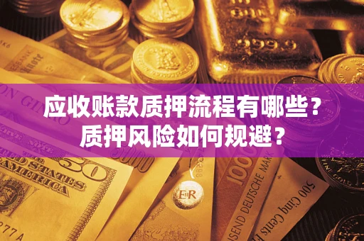 北京应收账款质押流程有哪些？质押风险如何规避？