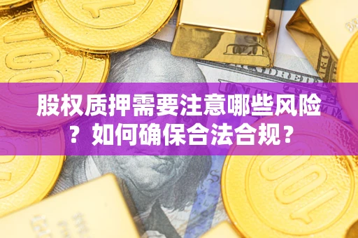 北京股权质押需要注意哪些风险？如何确保合法合规？