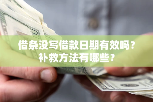北京借条没写借款日期有效吗?补救方法有哪些? 北京借条没写借款日期有效吗?补救方法有哪些?