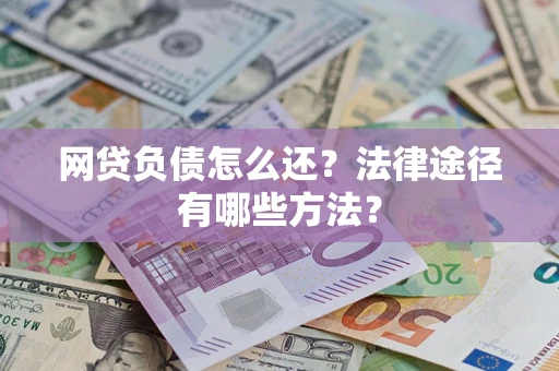 北京网贷负债怎么还？法律途径有哪些方法？