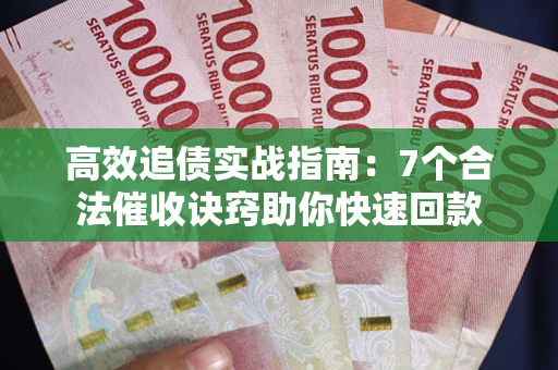 北京高效追债实战指南：7个合法催收诀窍助你快速回款