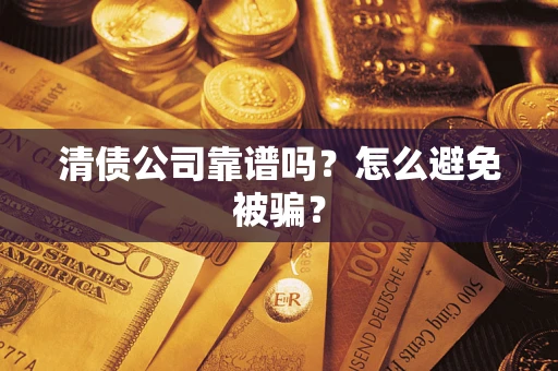 北京清债公司靠谱吗？怎么避免被骗？
