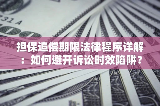 北京担保追偿期限法律程序详解：如何避开诉讼时效陷阱？