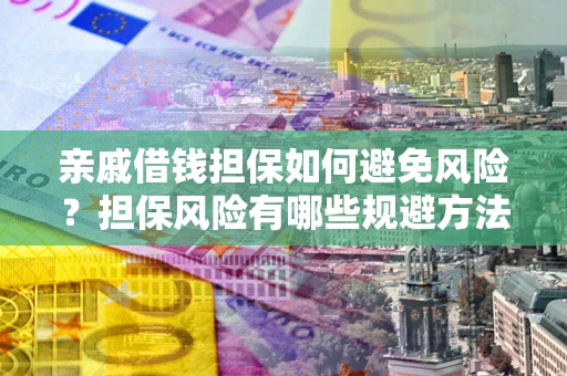 北京亲戚借钱担保如何避免风险？担保风险有哪些规避方法？