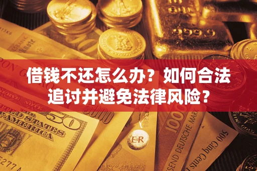 北京借钱不还怎么办？如何合法追讨并避免法律风险？