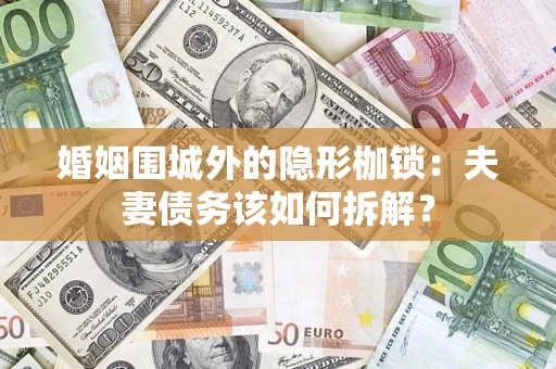 北京婚姻围城外的隐形枷锁：夫妻债务该如何拆解？