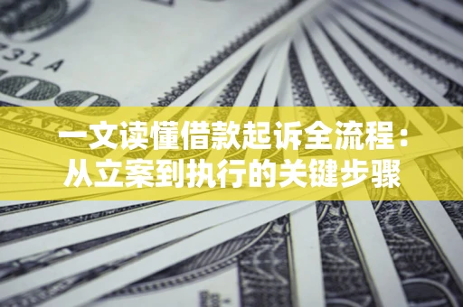北京一文读懂借款起诉全流程：从立案到执行的关键步骤