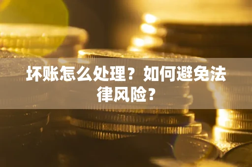 北京坏账怎么处理？如何避免法律风险？