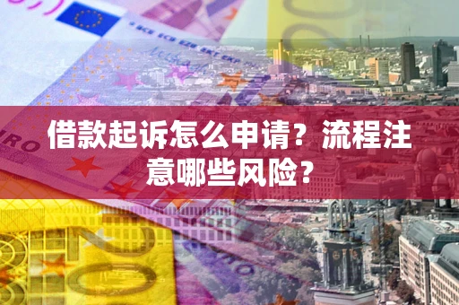 北京借款起诉怎么申请？流程注意哪些风险？