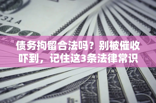 北京债务拘留合法吗?别被催收吓到,记住这3条法律常识 北京债务拘留合法吗?别被催收吓到,记住这3条法律常识