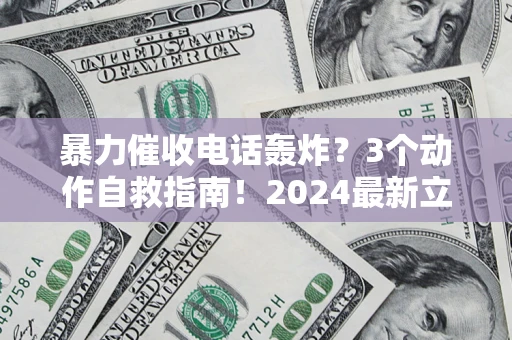 北京暴力催收电话轰炸？3个动作自救指南！2024最新立案标准全解析