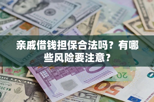 北京亲戚借钱担保合法吗？有哪些风险要注意？