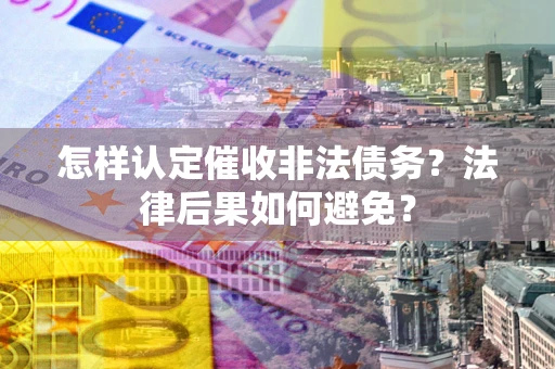 北京怎样认定催收非法债务？法律后果如何避免？
