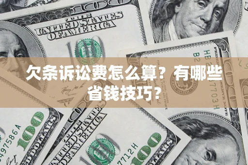 北京欠条诉讼费怎么算？有哪些省钱技巧？