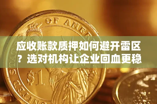 北京应收账款质押如何避开雷区？选对机构让企业回血更稳
