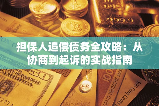 北京担保人追偿债务全攻略:从协商到起诉的实战指南 北京担保人追偿债务全攻略:从协商到起诉的实战指南