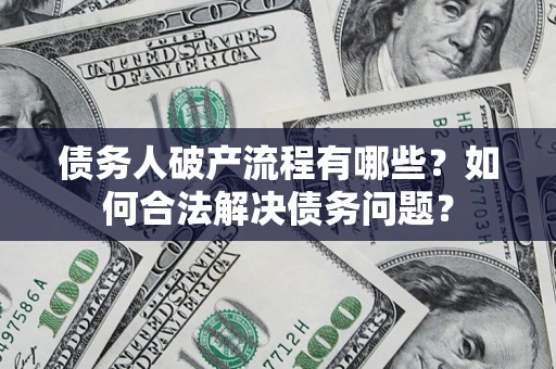 北京债务人破产流程有哪些？如何合法解决债务问题？