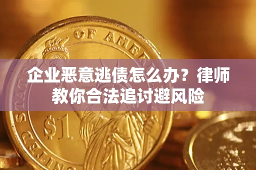 北京企业恶意逃债怎么办？律师教你合法追讨避风险