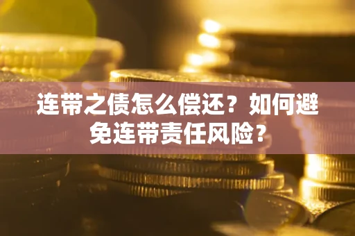 北京连带之债怎么偿还？如何避免连带责任风险？