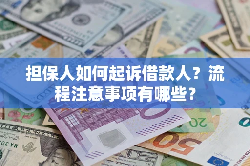 北京担保人如何起诉借款人？流程注意事项有哪些？